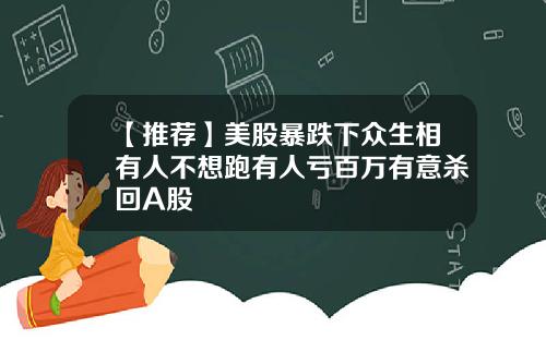 【推荐】美股暴跌下众生相有人不想跑有人亏百万有意杀回A股