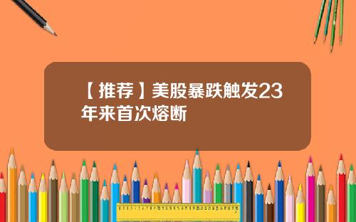 【推荐】美股暴跌触发23年来首次熔断