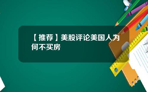 【推荐】美股评论美国人为何不买房