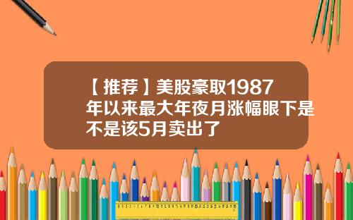 【推荐】美股豪取1987年以来最大年夜月涨幅眼下是不是该5月卖出了