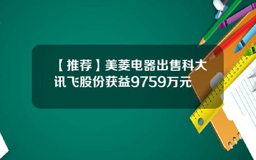 【推荐】美菱电器出售科大讯飞股份获益9759万元