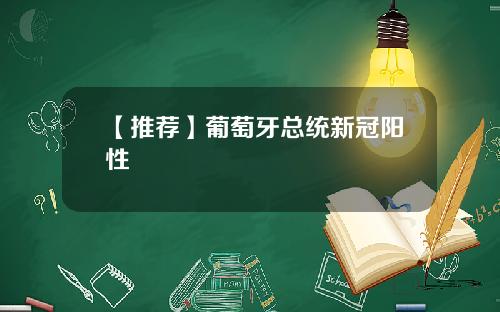 【推荐】葡萄牙总统新冠阳性