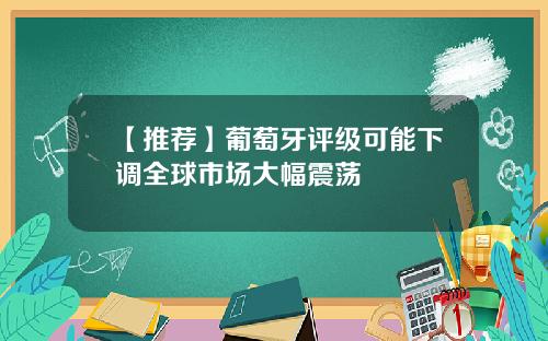 【推荐】葡萄牙评级可能下调全球市场大幅震荡