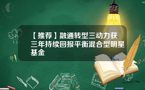 【推荐】融通转型三动力获三年持续回报平衡混合型明星基金