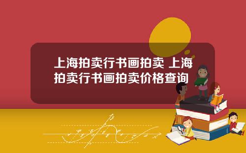 上海拍卖行书画拍卖 上海拍卖行书画拍卖价格查询