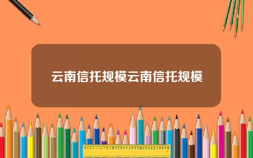 云南信托规模云南信托规模