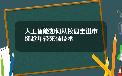人工智能如何从校园走进市场趁年轻死磕技术