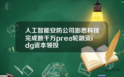 人工智能安防公司澎思科技完成数千万prea轮融资idg资本领投