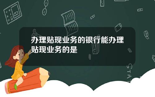 办理贴现业务的银行能办理贴现业务的是