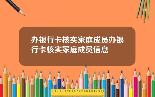 办银行卡核实家庭成员办银行卡核实家庭成员信息