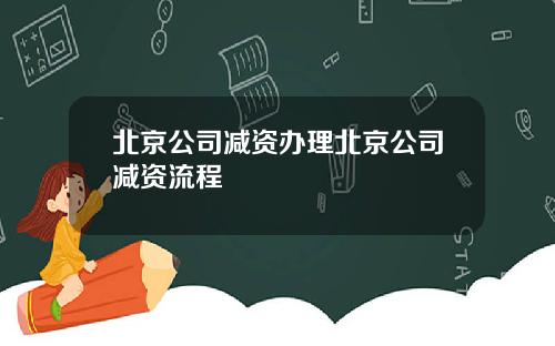 北京公司减资办理北京公司减资流程