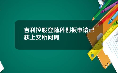 吉利控股登陆科创板申请已获上交所问询