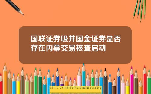 国联证券吸并国金证券是否存在内幕交易核查启动