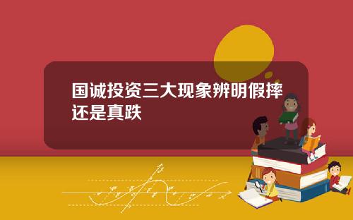 国诚投资三大现象辨明假摔还是真跌