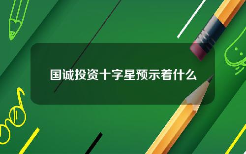 国诚投资十字星预示着什么