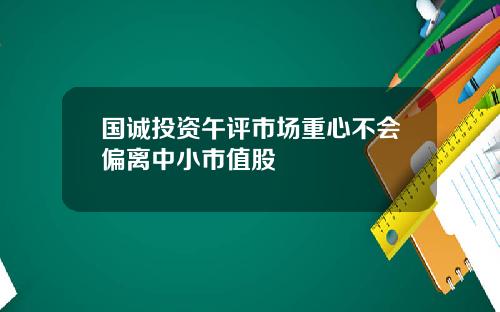 国诚投资午评市场重心不会偏离中小市值股