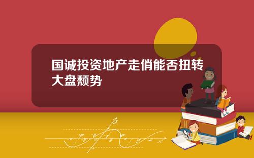 国诚投资地产走俏能否扭转大盘颓势