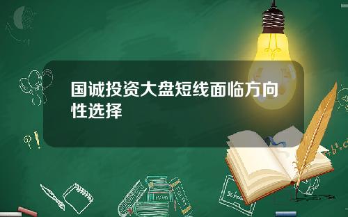 国诚投资大盘短线面临方向性选择