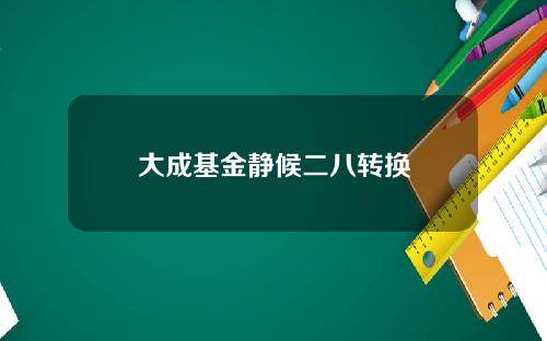 大成基金静候二八转换
