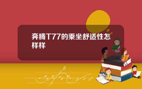 奔腾T77的乘坐舒适性怎样样