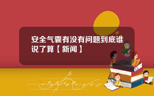 安全气囊有没有问题到底谁说了算【新闻】