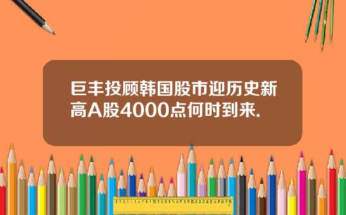 巨丰投顾韩国股市迎历史新高A股4000点何时到来.