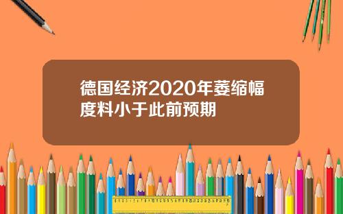 德国经济2020年萎缩幅度料小于此前预期