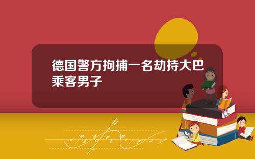 德国警方拘捕一名劫持大巴乘客男子