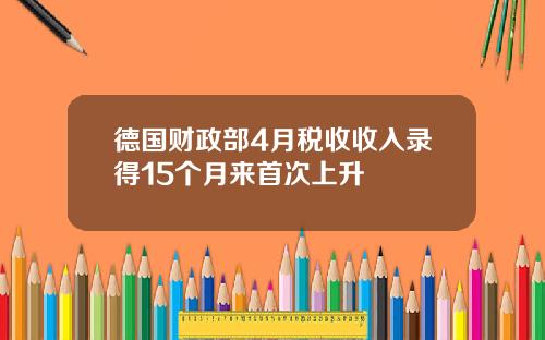德国财政部4月税收收入录得15个月来首次上升
