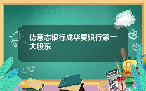 德意志银行成华夏银行第一大股东