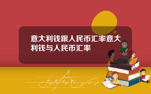 意大利钱跟人民币汇率意大利钱与人民币汇率