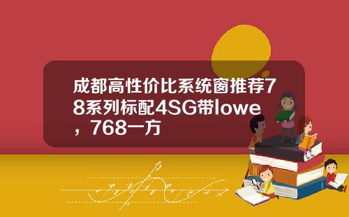 成都高性价比系统窗推荐78系列标配4SG带lowe,768一方
