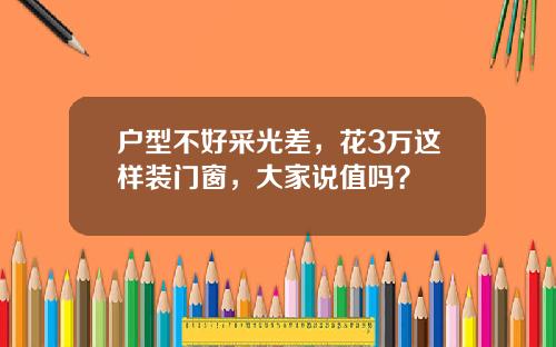 户型不好采光差,花3万这样装门窗,大家说值吗?