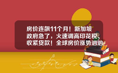 房价连飙11个月!新加坡政府急了,火速调高印花税、收紧贷款!全球房价涨势汹汹,什么原因?_1
