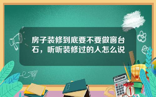 房子装修到底要不要做窗台石，听听装修过的人怎么说