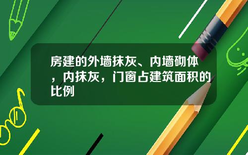 房建的外墙抹灰、内墙砌体,内抹灰,门窗占建筑面积的比例
