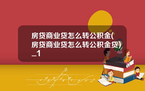房贷商业贷怎么转公积金(房贷商业贷怎么转公积金贷)_1