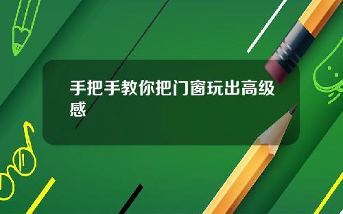 手把手教你把门窗玩出高级感