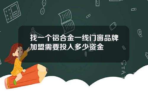 找一个铝合金一线门窗品牌加盟需要投入多少资金