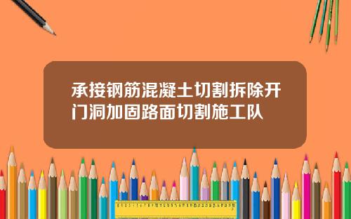 承接钢筋混凝土切割拆除开门洞加固路面切割施工队