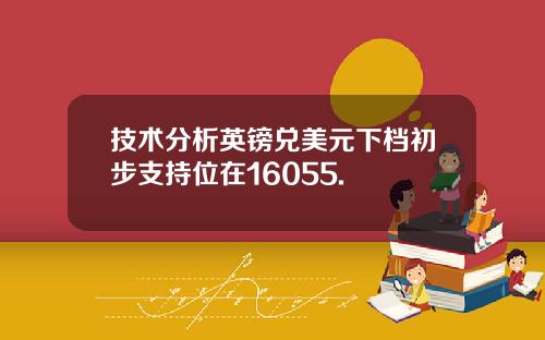 技术分析英镑兑美元下档初步支持位在16055.