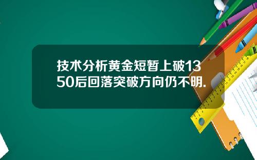 技术分析黄金短暂上破1350后回落突破方向仍不明.