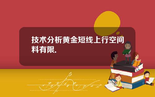 技术分析黄金短线上行空间料有限.