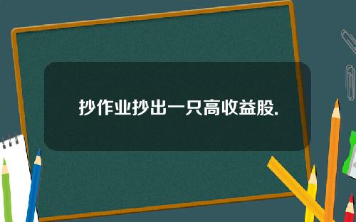 抄作业抄出一只高收益股.