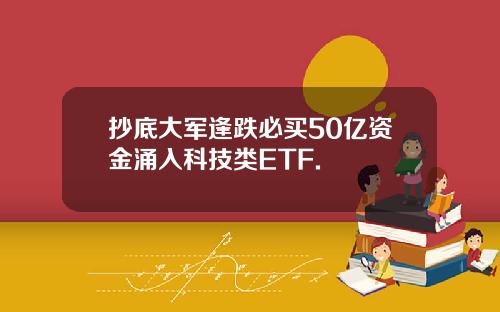 抄底大军逢跌必买50亿资金涌入科技类ETF.