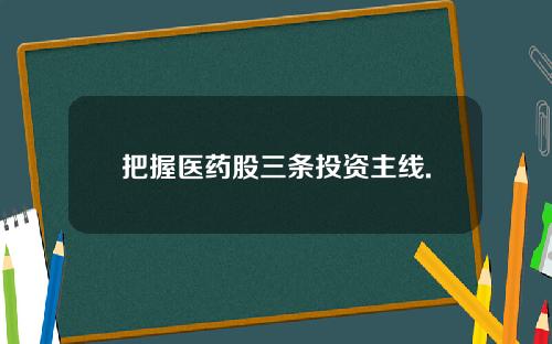 把握医药股三条投资主线.