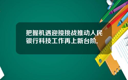 把握机遇迎接挑战推动人民银行科技工作再上新台阶.