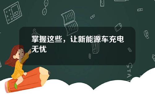掌握这些，让新能源车充电无忧