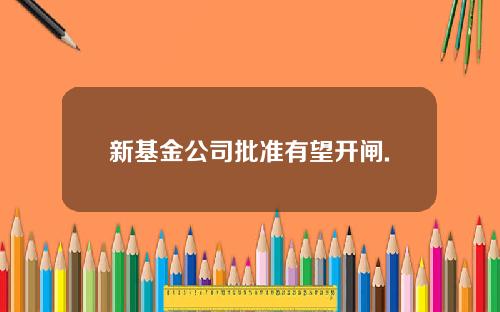 新基金公司批准有望开闸.