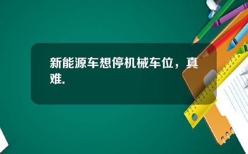 新能源车想停机械车位，真难.